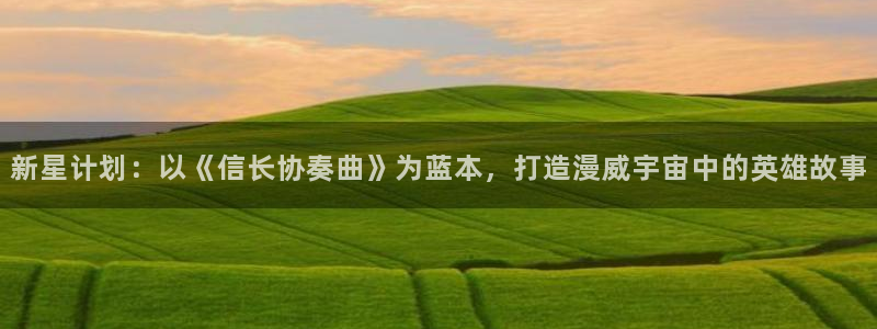 香蕉漫画app下载免费版：新星计划：以《信长协奏曲》为蓝本，打造漫威宇宙中的英雄故事