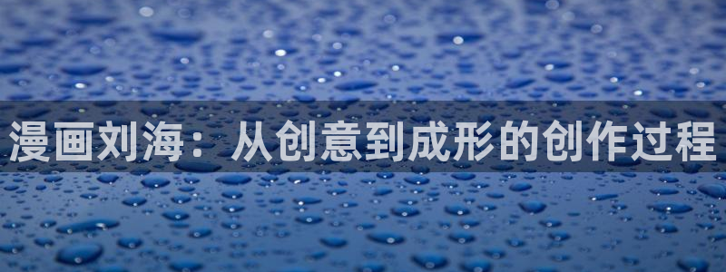 香蕉漫画免费漫画入口：漫画刘海：从创意到成形的创作过程